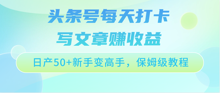 头条号每天打卡写文章赚收益，日产50+新手变高手，保姆级教程插图