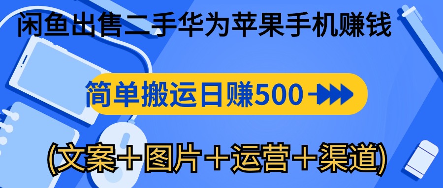 闲鱼出售二手华为苹果手机赚钱，简单搬运 日赚500-1000(文案＋图片＋运…插图