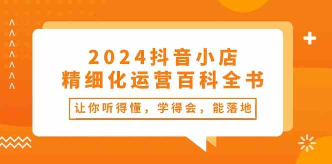 2024抖音小店精细化运营百科全书：让你听得懂，学得会，能落地插图