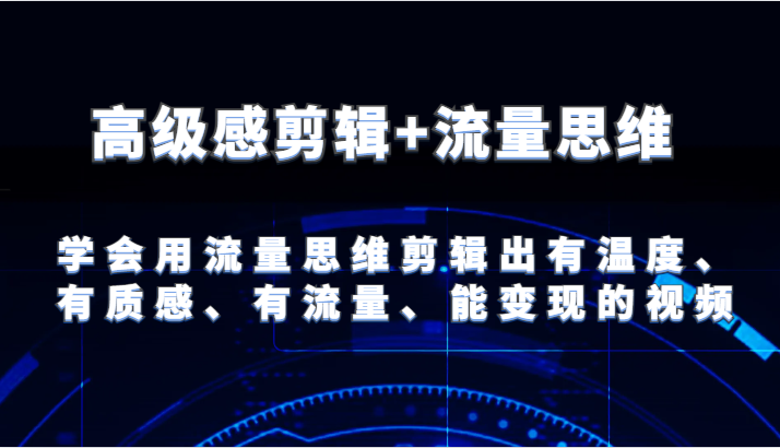 高级感剪辑+流量思维 学会用流量思维剪辑出有温度、有质感、有流量、能变现的视频插图