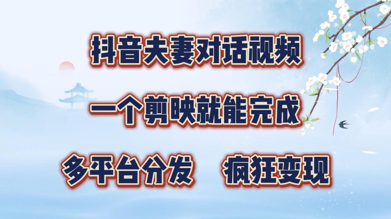 抖音夫妻对话视频，一个剪映就能完成，多平台分发，疯狂涨粉变现插图