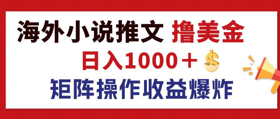 最新海外小说推文撸美金，日入1000＋ 蓝海市场，矩阵放大收益爆炸插图